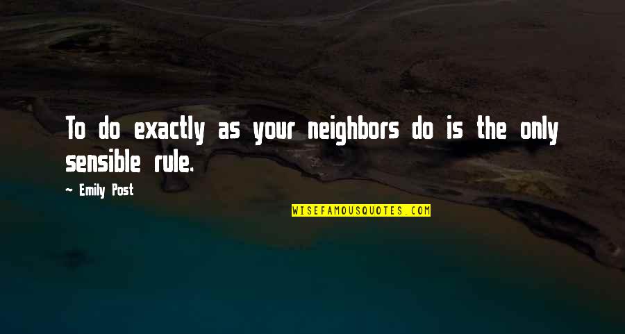 Waking Up Beside Your Love Quotes By Emily Post: To do exactly as your neighbors do is