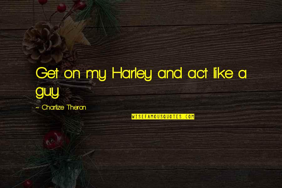 Waking Up Thankful Quotes By Charlize Theron: Get on my Harley and act like a