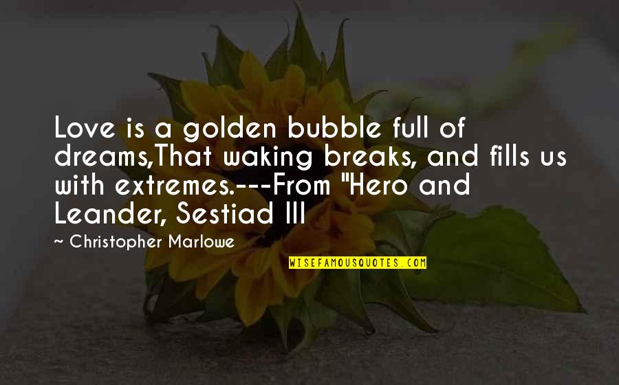 Waking Up To Love Quotes By Christopher Marlowe: Love is a golden bubble full of dreams,That