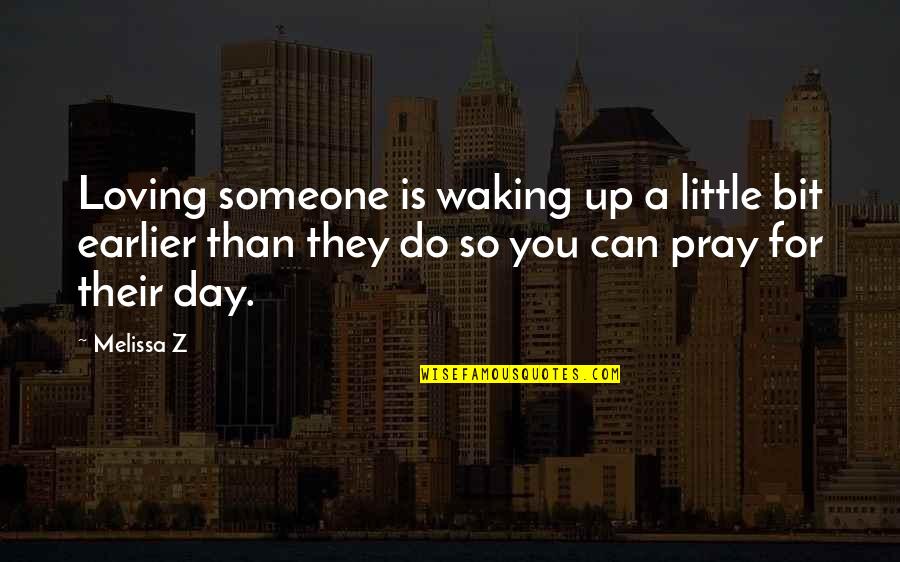 Waking Up To Someone You Love Quotes By Melissa Z: Loving someone is waking up a little bit