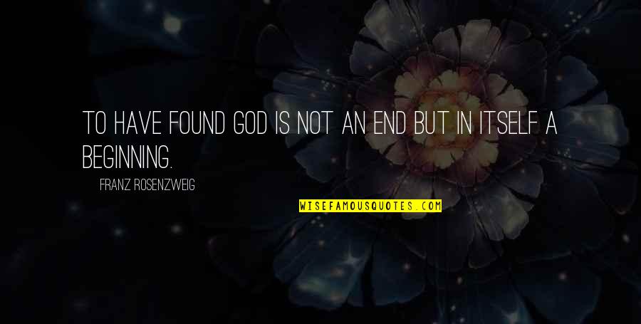 Walang Hanggang Pag Ibig Quotes By Franz Rosenzweig: To have found God is not an end