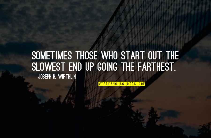 Walang Kwentang Kausap Quotes By Joseph B. Wirthlin: Sometimes those who start out the slowest end