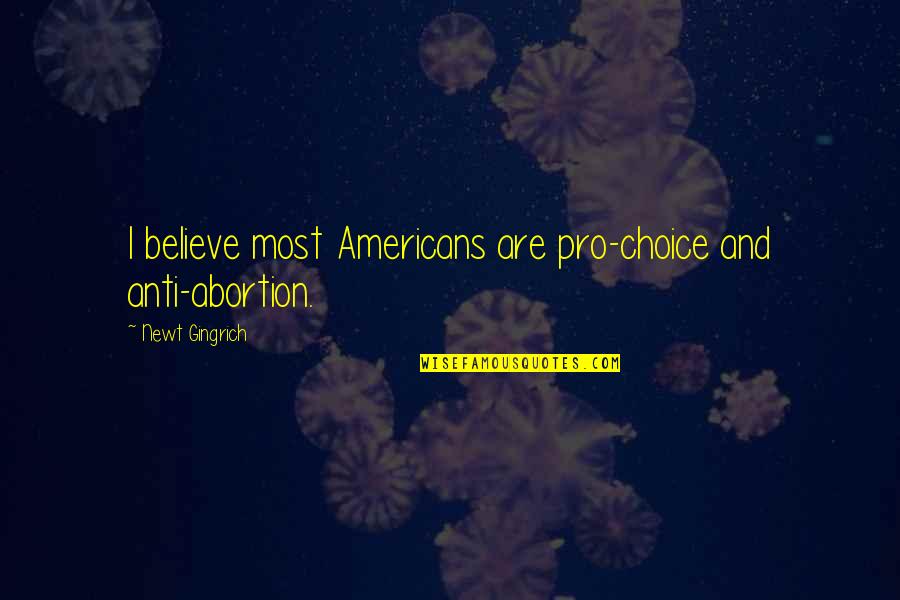 Walbrun Germany Quotes By Newt Gingrich: I believe most Americans are pro-choice and anti-abortion.