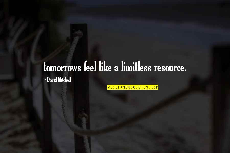 Waldhaus L Tzelfl H Quotes By David Mitchell: tomorrows feel like a limitless resource.