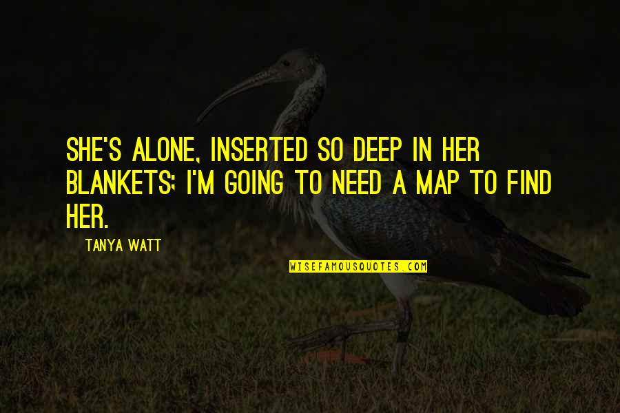 Waldhaus L Tzelfl H Quotes By Tanya Watt: She's alone, Inserted so deep in her blankets;