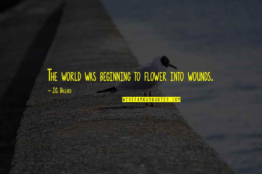 Waldmann Pen Quotes By J.G. Ballard: The world was beginning to flower into wounds.