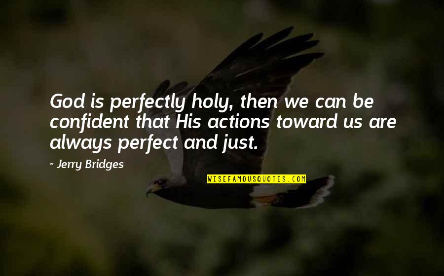 Walerian Borowczyk Quotes By Jerry Bridges: God is perfectly holy, then we can be