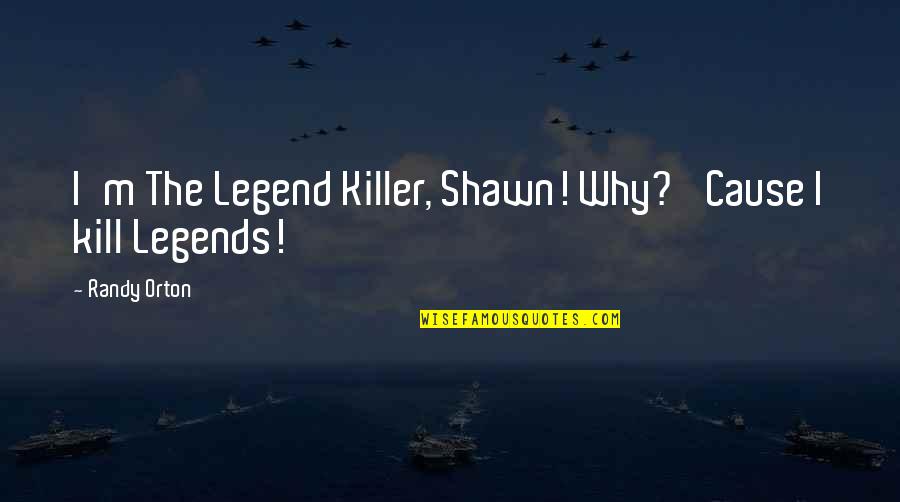 Waley Tagalog Quotes By Randy Orton: I'm The Legend Killer, Shawn! Why? 'Cause I