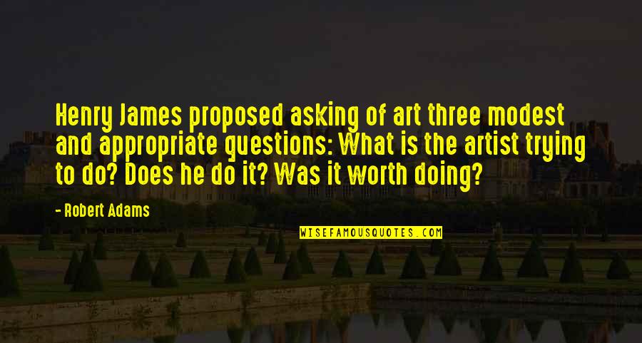 Waley Tagalog Quotes By Robert Adams: Henry James proposed asking of art three modest