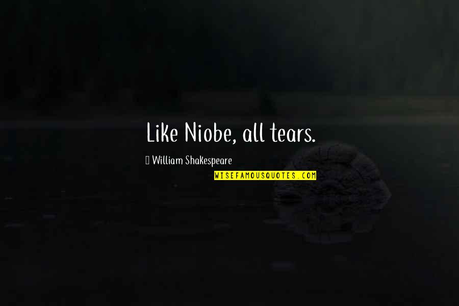 Waley Tagalog Quotes By William Shakespeare: Like Niobe, all tears.
