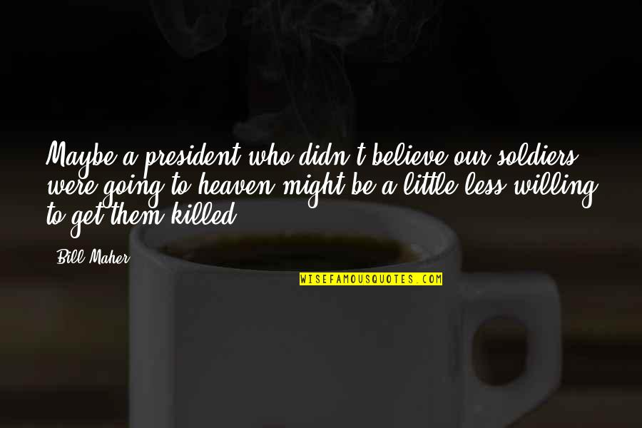 Walk Alone Attitude Quotes By Bill Maher: Maybe a president who didn't believe our soldiers