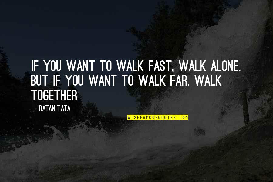 Walk Fast Walk Alone Quotes By Ratan Tata: If you want to walk fast, walk alone.