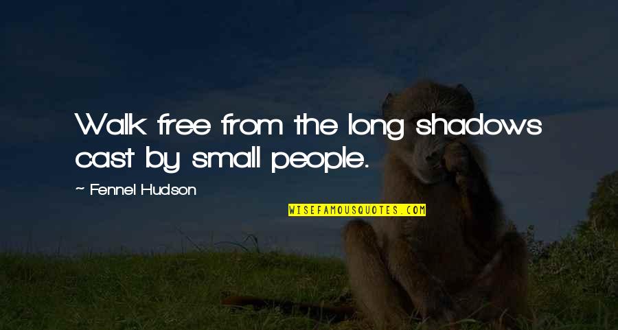 Walk Free Quotes By Fennel Hudson: Walk free from the long shadows cast by