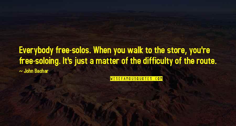 Walk Free Quotes By John Bachar: Everybody free-solos. When you walk to the store,