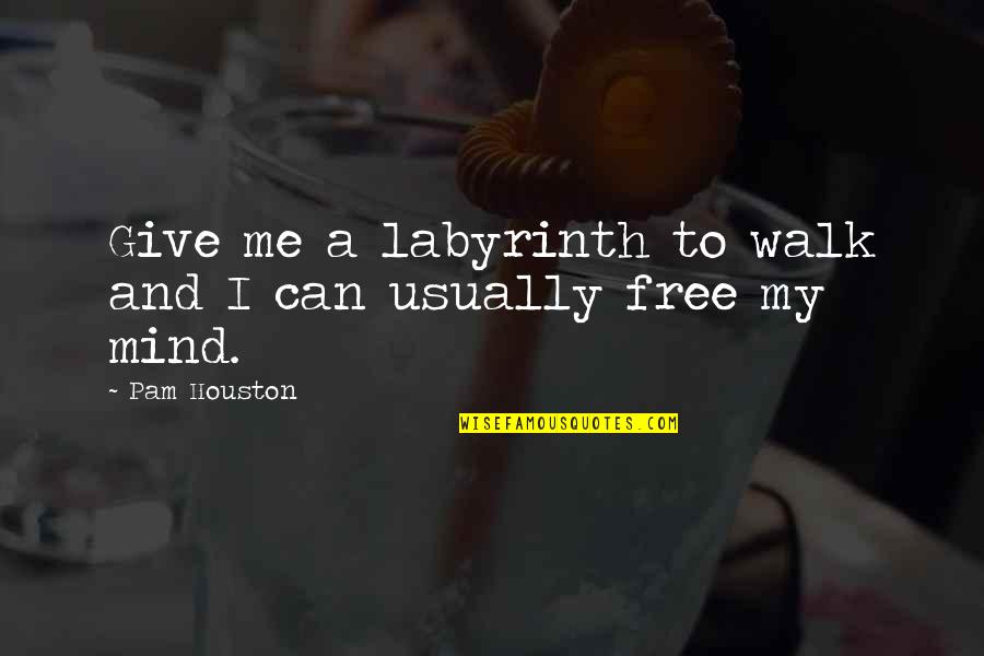 Walk Free Quotes By Pam Houston: Give me a labyrinth to walk and I