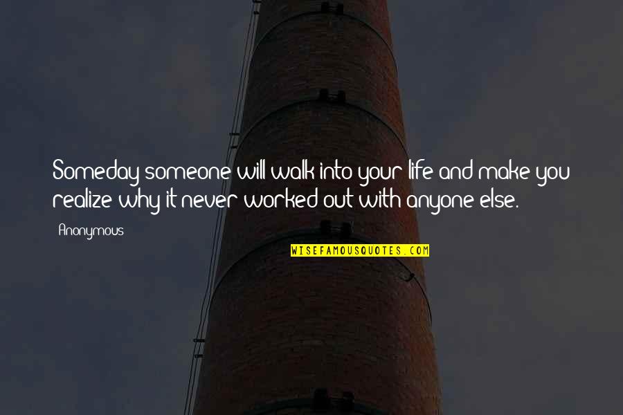 Walk Out Of Someone's Life Quotes By Anonymous: Someday someone will walk into your life and