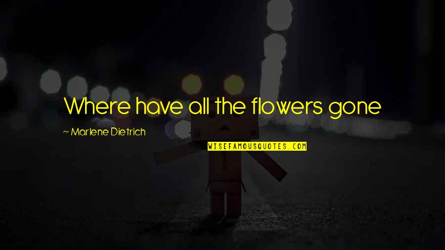 Walkable Westchester Quotes By Marlene Dietrich: Where have all the flowers gone