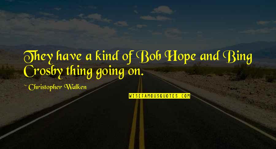 Walken Christopher Quotes By Christopher Walken: They have a kind of Bob Hope and