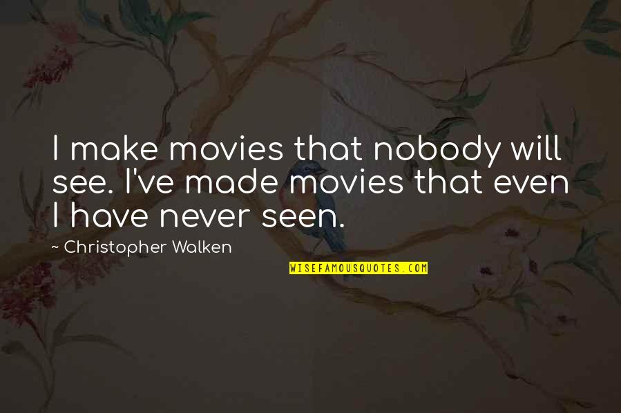 Walken Christopher Quotes By Christopher Walken: I make movies that nobody will see. I've