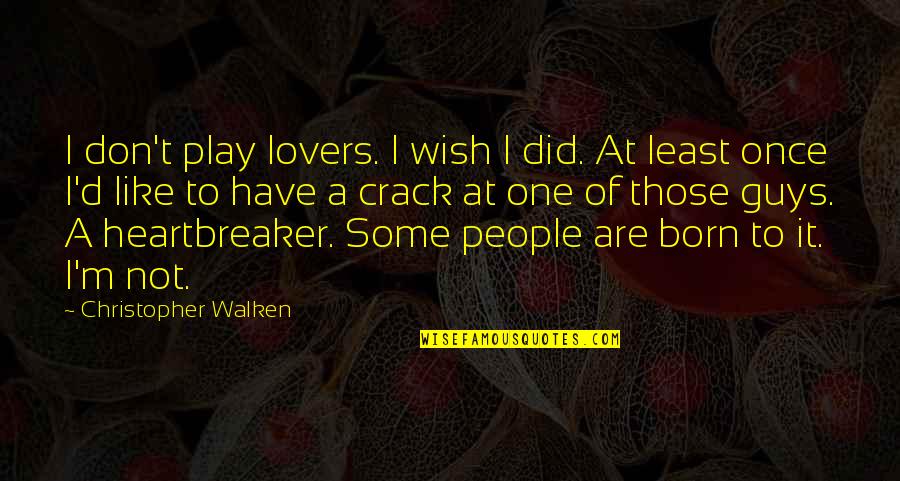 Walken Christopher Quotes By Christopher Walken: I don't play lovers. I wish I did.