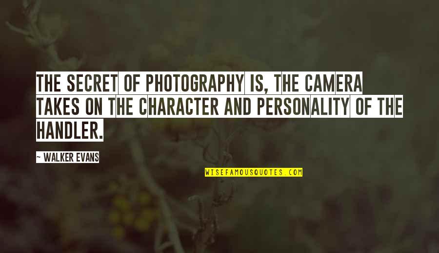 Walker Evans Photography Quotes By Walker Evans: The secret of photography is, the camera takes