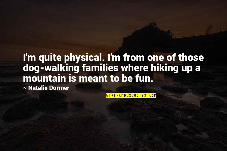 Walking A Dog Quotes By Natalie Dormer: I'm quite physical. I'm from one of those