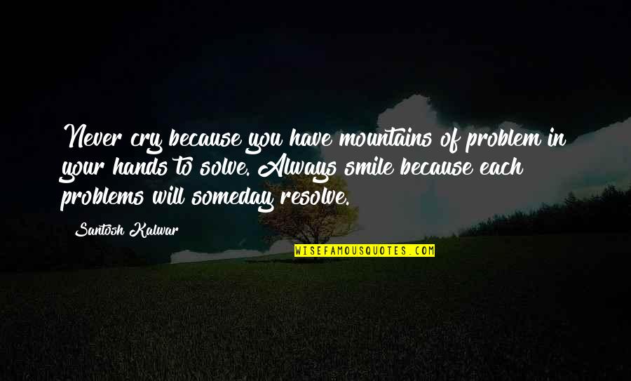 Walking A Path Alone Quotes By Santosh Kalwar: Never cry because you have mountains of problem