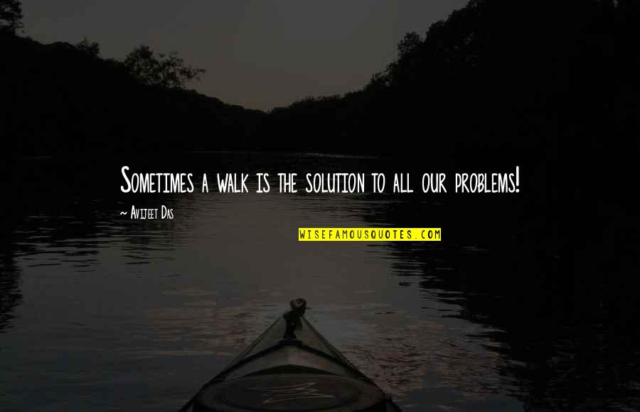 Walking Alone Smiling Quotes By Avijeet Das: Sometimes a walk is the solution to all
