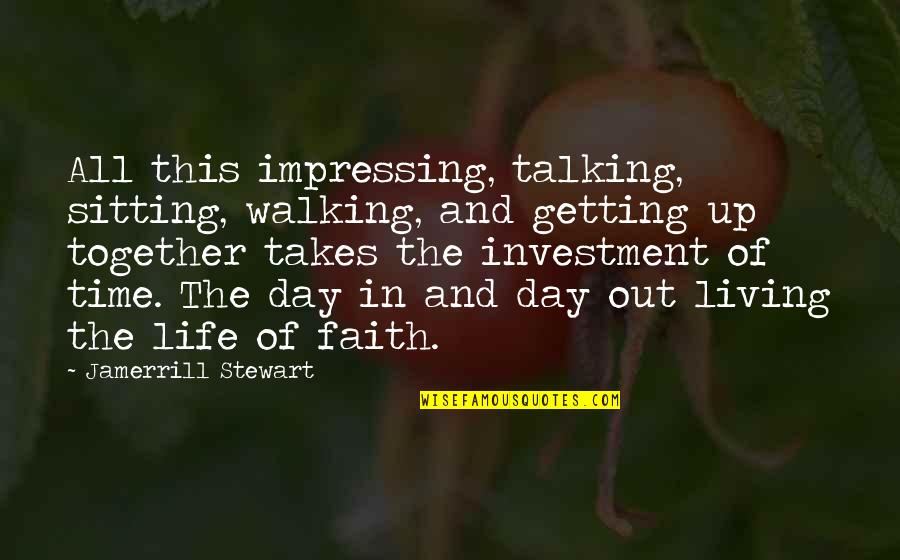 Walking In Faith Quotes By Jamerrill Stewart: All this impressing, talking, sitting, walking, and getting