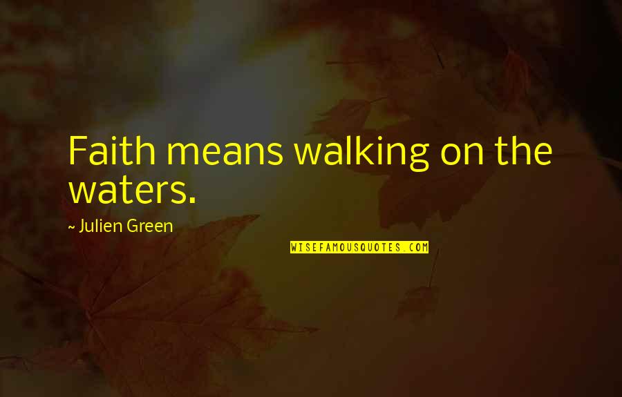 Walking In Faith Quotes By Julien Green: Faith means walking on the waters.