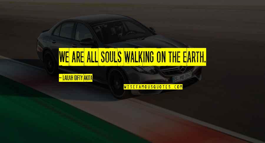 Walking In Faith Quotes By Lailah Gifty Akita: We are all souls walking on the earth.