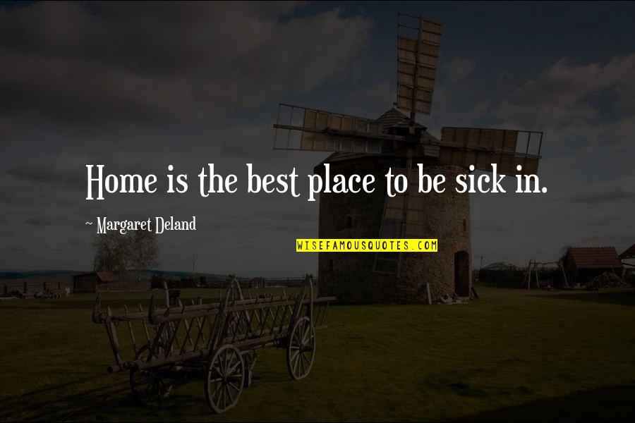 Walking Tours Quotes By Margaret Deland: Home is the best place to be sick