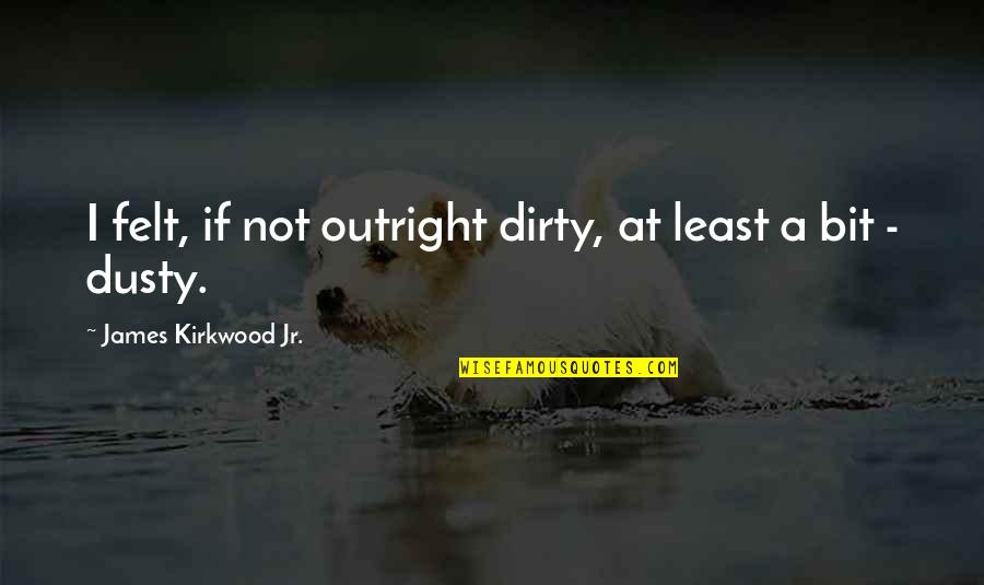 Wall Prints With Quotes By James Kirkwood Jr.: I felt, if not outright dirty, at least