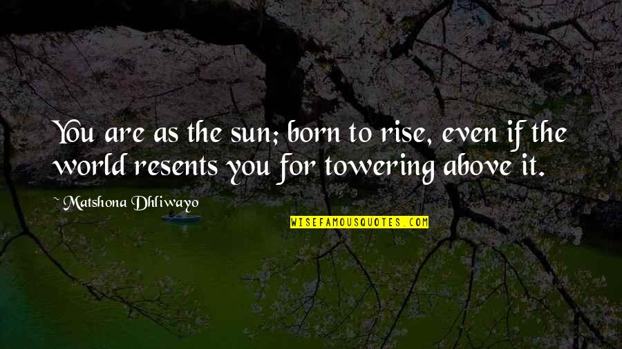 Walle Quotes By Matshona Dhliwayo: You are as the sun; born to rise,