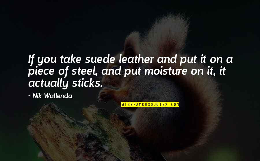 Wallenda Quotes By Nik Wallenda: If you take suede leather and put it