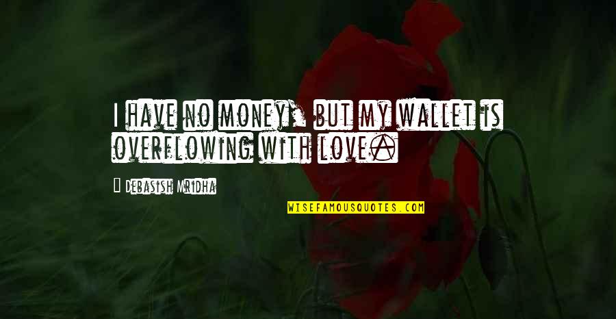 Wallet And Love Quotes By Debasish Mridha: I have no money, but my wallet is