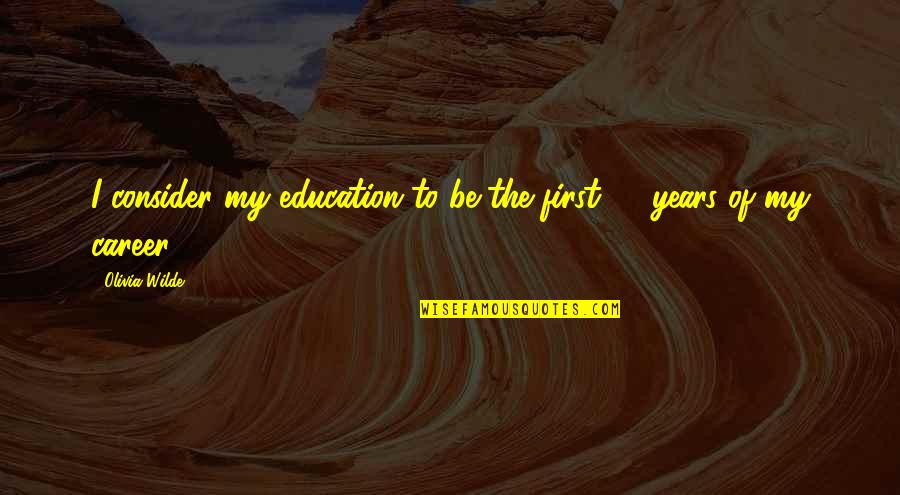 Walleyed Heads Quotes By Olivia Wilde: I consider my education to be the first