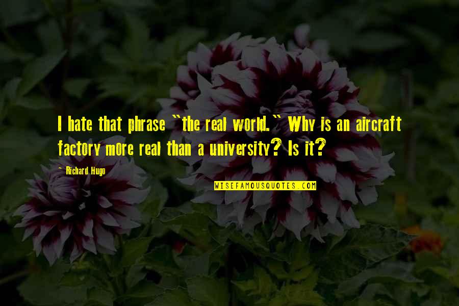 Walleyed Heads Quotes By Richard Hugo: I hate that phrase "the real world." Why