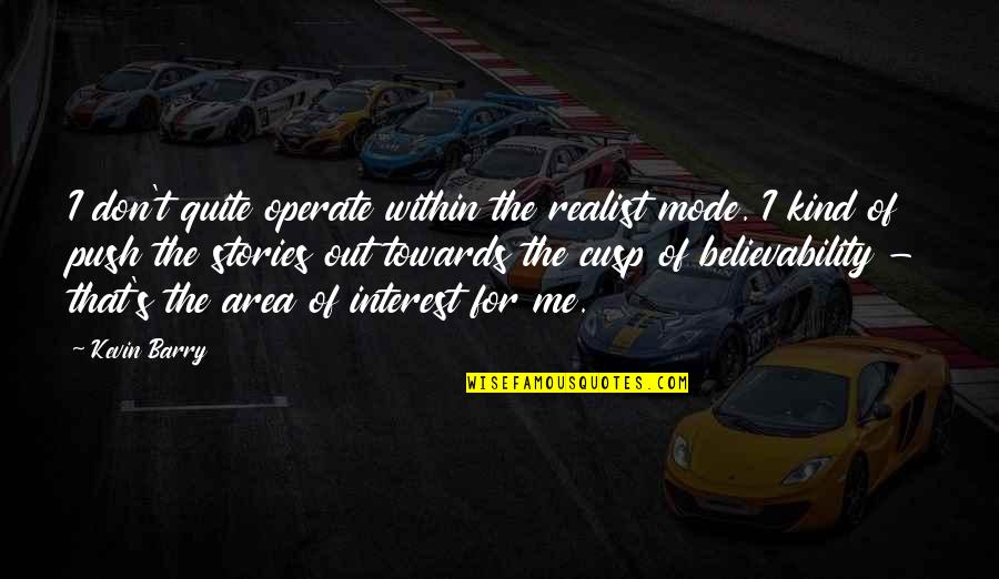 Wallis And Gromit Quotes By Kevin Barry: I don't quite operate within the realist mode.