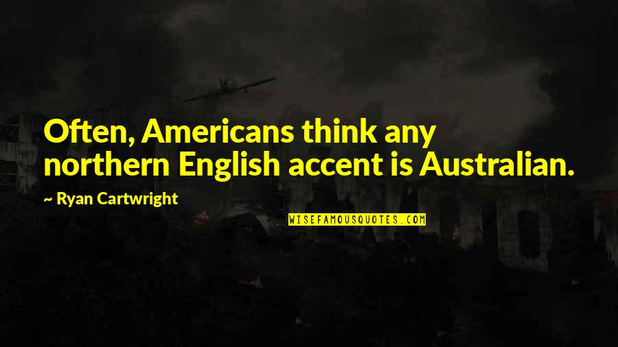 Wallonian Quotes By Ryan Cartwright: Often, Americans think any northern English accent is