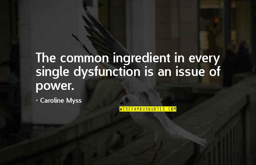 Walls The Lumineers Quotes By Caroline Myss: The common ingredient in every single dysfunction is