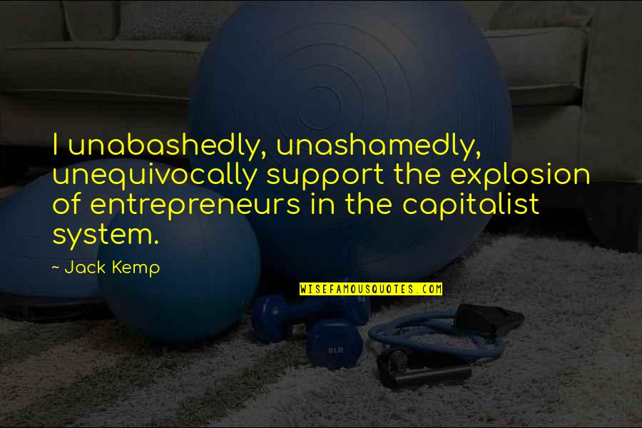 Walter Larson Quotes By Jack Kemp: I unabashedly, unashamedly, unequivocally support the explosion of