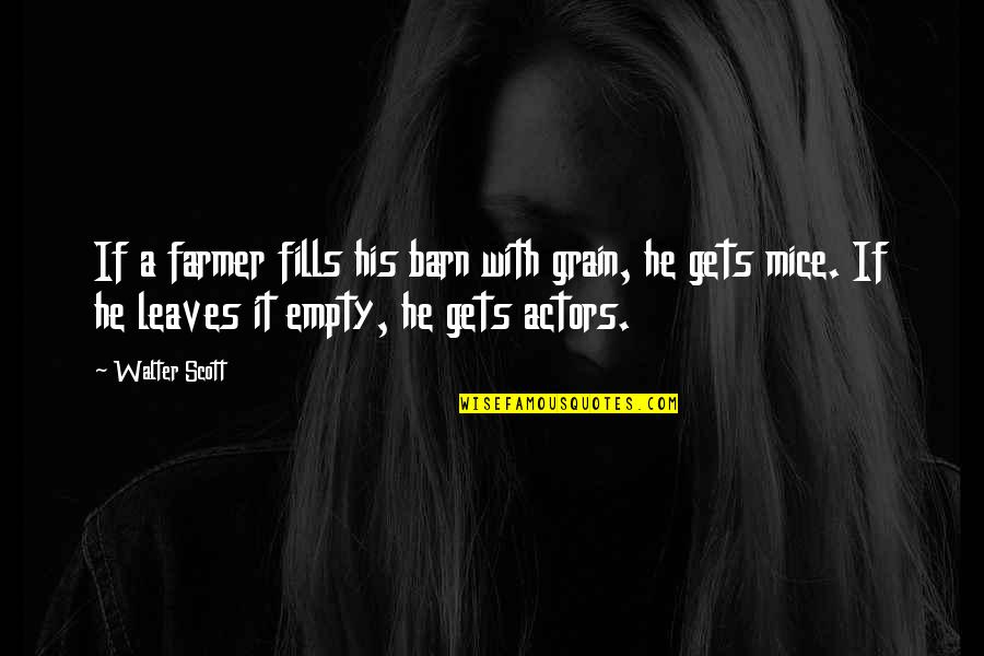 Walter Scott Quotes By Walter Scott: If a farmer fills his barn with grain,