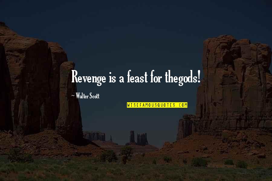 Walter Scott Quotes By Walter Scott: Revenge is a feast for thegods!