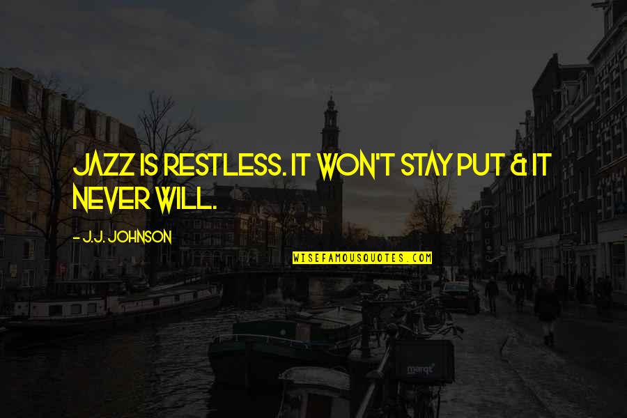 Waltersdorf Quotes By J.J. Johnson: Jazz is restless. It won't stay put &