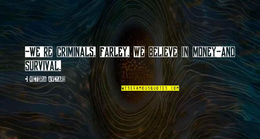 Waltersdorf Quotes By Victoria Aveyard: -We're criminals, Farley. We believe in money-and survival.