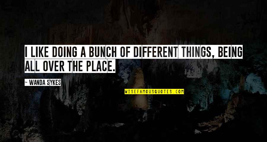 Wanda Best Quotes By Wanda Sykes: I like doing a bunch of different things,