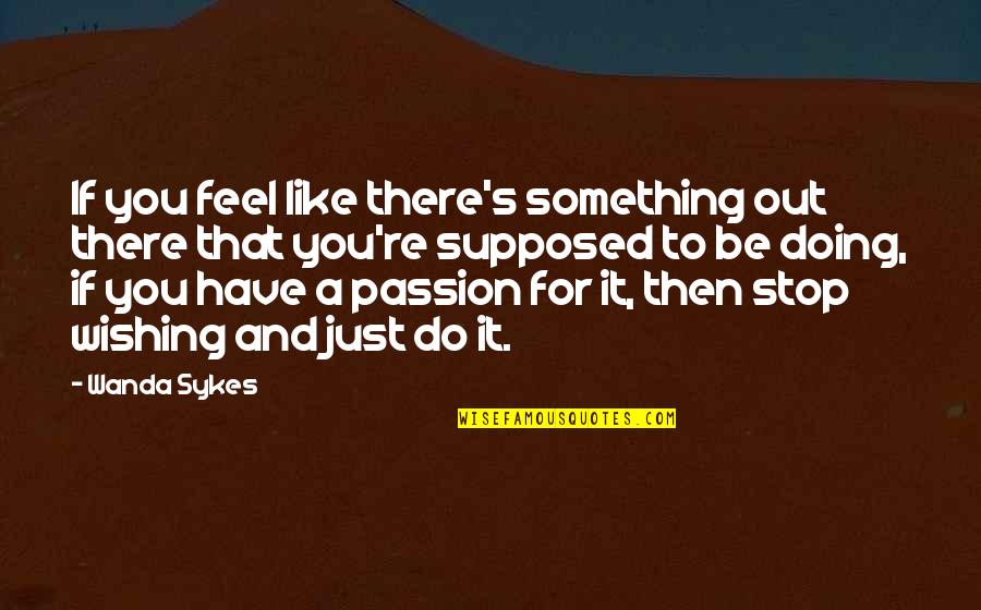 Wanda Best Quotes By Wanda Sykes: If you feel like there's something out there