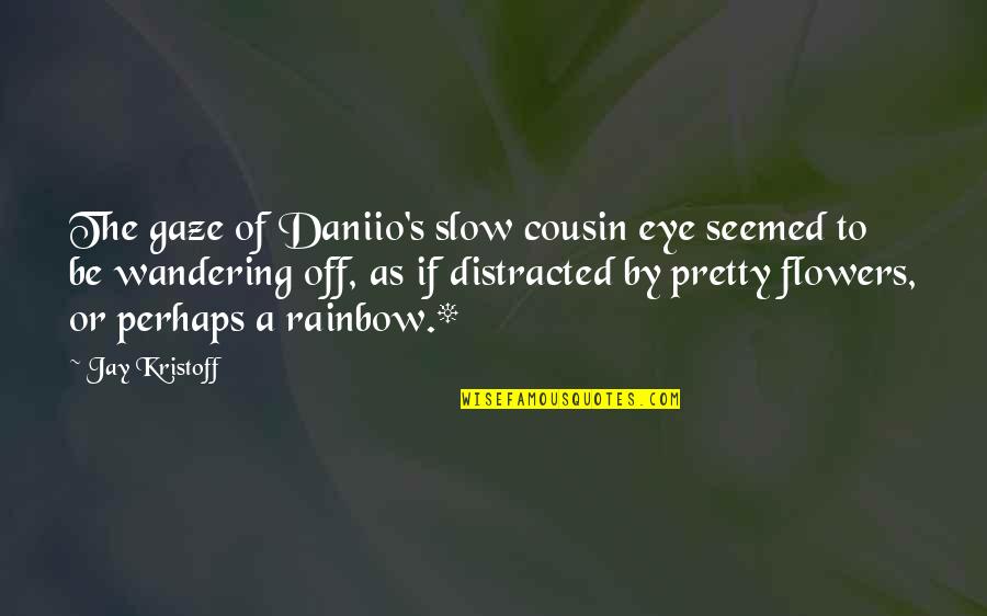 Wandering Eye Quotes By Jay Kristoff: The gaze of Daniio's slow cousin eye seemed