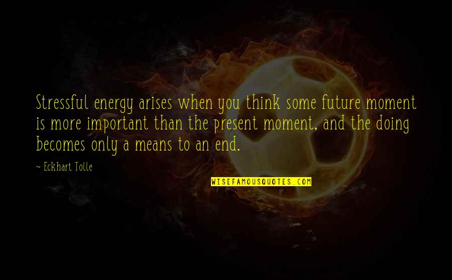 Wanderly Healthcare Quotes By Eckhart Tolle: Stressful energy arises when you think some future